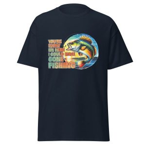 Funny Fishing Shirt for Men – You’re Lucky I’m Here, I Could Have Gone Fishing Tee | Printed in USA